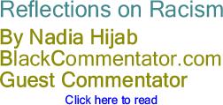 Reflections on Racism - By Nadia Hijab - BlackCommentator.com Guest Commentator