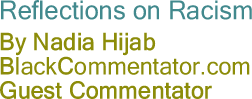 Reflections on Racism - By Nadia Hijab - BlackCommentator.com Guest Commentator