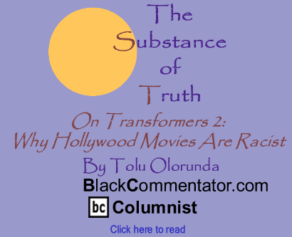 On Transformers 2: Why Hollywood Movies Are Racist - The Substance of Truth - By Tolu Olorunda - BlackCommentator.com Columnist