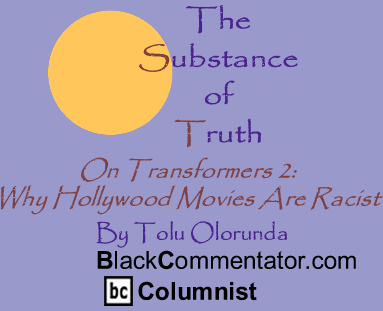 On Transformers 2: Why Hollywood Movies Are Racist - The Substance of Truth - By Tolu Olorunda - BlackCommentator.com Columnist
