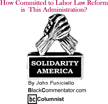 How Committed to Labor Law Reform is This Administration? - Solidarity America - By John Funiciello - BlackCommentator.com Columnist