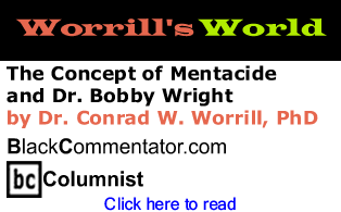 The Concept of Mentacide and Dr. Bobby Wright - Worrill's World - By Dr. Conrad W. Worrill, PhD - BlackCommentator.com Columnist