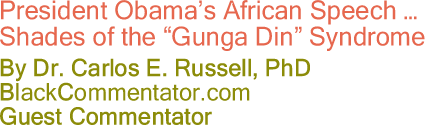 President Obama’s African Speech - Shades of the "Gunga Din" Syndrome - By Dr. Carlos E. Russell, PhD - BlackCommentator.com Guest Commentator