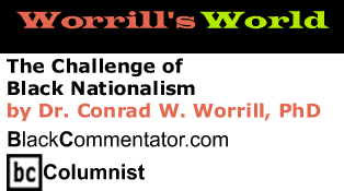 The Challenge of Black Nationalism - Worrill's World - By Dr. Conrad W. Worrill, PhD - BlackCommentator.com Columnist