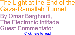 The Light at the End of the Gaza-Ramallah Tunnel By Omar Barghouti, The Electronic Intifada, BlackCommentator.com