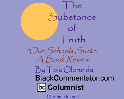 "Our Schools Suck": A Book Review - The Substance of Truth By Tolu Olorunda, BlackCommentator.com Columnist