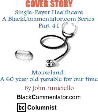 Cover Story: Single-Payer Healthcare A BlackCommentator.com Series - Part 41 - Mouseland: A 60 year old parable for our time By John Funiciello, BlackCommentator.com Columnist