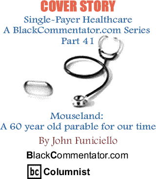 Cover Story: Single-Payer Healthcare A BlackCommentator.com Series - Part 41 - Mouseland:&nbsp;A 60 year old parable for our time By John Funiciello, BlackCommentator.com Columnist