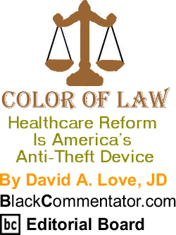 Healthcare Reform Is America’s Anti-Theft Device - Color of Law - By David A. Love, JD - BlackCommentator.com Editorial Board