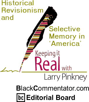 Historical Revisionism and Selective Memory in ‘America’ - Keeping It Real - By Larry Pinkney - BlackCommentator.com Editorial Board