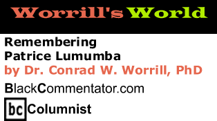Remembering Patrice Lumumba - Worrill’s World - By Dr. Conrad Worrill, PhD - BlackCommentator.com Columnist
