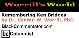 Remembering Ken Bridges - Worrill’s World - By Dr. Conrad Worrill, PhD - BlackCommentator.com Columnist
