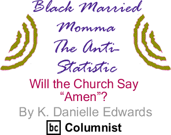 Will the Church Say “Amen”? - Black Married Momma - The Anti-Statistic By K. Danielle Edwards, BlackCommentator.com Columnist