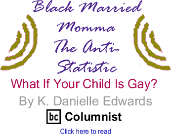 What If Your Child Is Gay? - Black Married Momma: The Anti-Statistic By K. Danielle Edwards, BlackCommentator.com Columnist