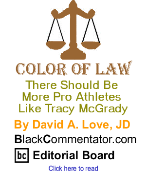 There Should Be More Pro Athletes Like Tracy McGrady - Color of Law By David A. Love, JD, BlackCommentator.com Editorial Board
