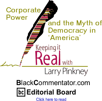 Corporate Power and the Myth of Democracy in ‘America’ - Keeping It Real - By Larry Pinkney - BlackCommentator.com Editorial Board