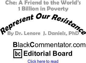 Che: A Friend to the World’s 1 Billion in Poverty - Represent Our Resistance - By Dr. Lenore J. Daniels, PhD - BlackCommentator.com Editorial Board