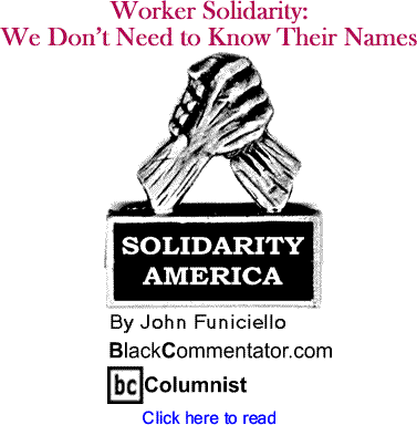 Worker Solidarity: We Don’t Need to Know Their Names - Solidarity America - By John Funiciello - BlackCommentator.com Columnist