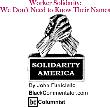 Worker Solidarity: We Don’t Need to Know Their Names - Solidarity America - By John Funiciello - BlackCommentator.com Columnist