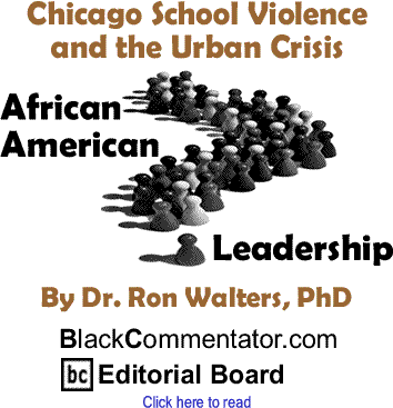 Chicago School Violence and the Urban Crisis - African American Leadership - By Dr. Ron Walters, PhD - BlackCommentator.com Editorial Board