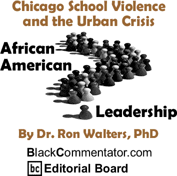 Chicago School Violence and the Urban Crisis - African American Leadership - By Dr. Ron Walters, PhD - BlackCommentator.com Editorial Board