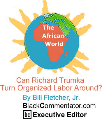 Can Richard Trumka Turn Organized Labor Around? - The African World - By Bill Fletcher, Jr. - BlackCommentator.com Executive Editor