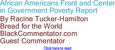 African Americans Front and Center in Government Poverty Report - By Racine Tucker-Hamilton, Bread for the World, BlackCommentator.com Guest Commentator