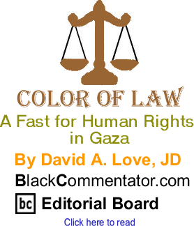 A Fast for Human Rights in Gaza - Color of Law - By David A. Love, JD - BlackCommentator.com Editorial Board