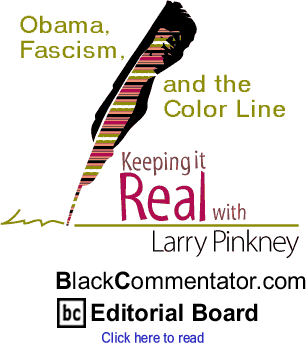 Obama, Fascism, and the Color Line - Keeping It Real - By Larry Pinkney - BlackCommentator.com Editorial Board