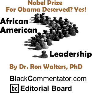 Nobel Prize for Obama Deserved? Yes! - African American Leadership By Dr. Ron Walters, PhD, BlackCommentator.com Editorial Board