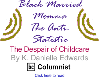 The Despair of Childcare - Black Married Momma - The Anti-Statistic By K. Danielle Edwards, lackCommentator.com Columnist