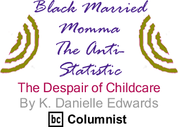 The Despair of Childcare - Black Married Momma - The Anti-Statistic By K. Danielle Edwards, lackCommentator.com Columnist