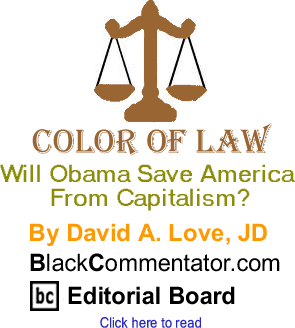 Will Obama Save America From Capitalism? - Color of Law - By David A. Love, JD - BlackCommentator.com Editorial Board