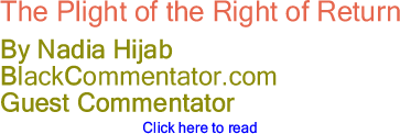 The Plight of the Right of Return - By Nadia Hijab - BlackCommentator.com Guest Commentator