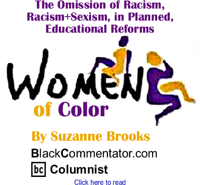 The Omission of Racism, Racism+Sexism, in Planned, Educational Reforms - Women of Color By Suzanne Brooks, BlackCommentator.com Columnist