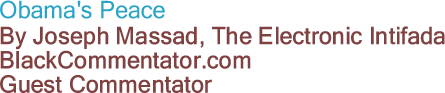 Obama's Peace By Joseph Massad, The Electronic Intifada, BlackCommentator.com Guest Commentator
