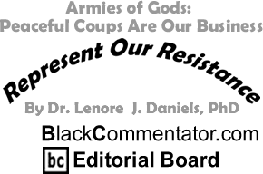 Armies of Gods: Peaceful Coups Are Our Business - Represent Our Resistance - By Dr. Lenore J. Daniels, PhD - BlackCommentator.com Editorial Board