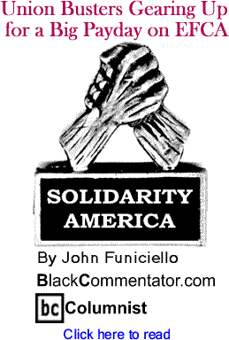Union Busters Gearing Up for a Big Payday on EFCA - Solidarity America - By John Funiciello - BlackCommentator.com Columnist
