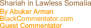 Shariah in Lawless Somalia - By Abukar Arman - BlackCommentator.com Guest Commentator