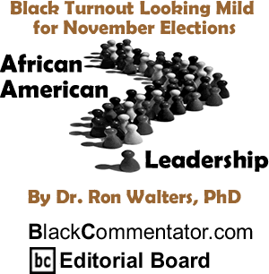 Black Turnout Looking Mild for November Elections - African American Leadership By Dr. Ron Walters, PhD, BlackCommentator.com Editorial Board