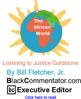 Listening to Justice Goldstone - The African World By Bill Fletcher, Jr., BlackCommentator.com Executive Editor