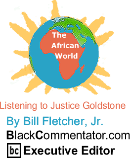 Listening to Justice Goldstone - The African World By Bill Fletcher, Jr., BlackCommentator.com Executive Editor