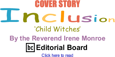 Cover Story: ‘Child Witches’ - Inclusion By The Reverend Irene Monroe, BlackCommentator.com Editorial Board