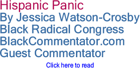 Hispanic Panic By Jessica Watson-Crosby, Black Radical Congress, BlackCommentator.com Guest Commentator