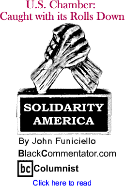 U.S. Chamber: Caught with its Rolls Down - Solidarity America - By John Funiciello - BlackCommentator.com Columnist
