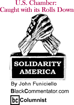 U.S. Chamber: Caught with its Rolls Down - Solidarity America - By John Funiciello - BlackCommentator.com Columnist