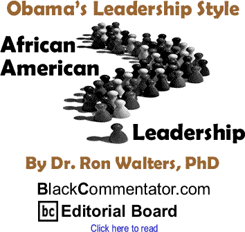 Obama’s Leadership Style - African American Leadership - By Dr. Ron Walters, PhD - BlackCommentator.com Editorial Board