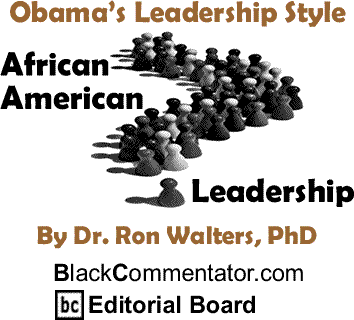 Obama’s Leadership Style - African American Leadership - By Dr. Ron Walters, PhD - BlackCommentator.com Editorial Board