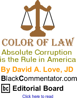Absolute Corruption is the Rule in America - Color of Law  - By David A. Love, JD - BlackCommentator.com Editorial Board