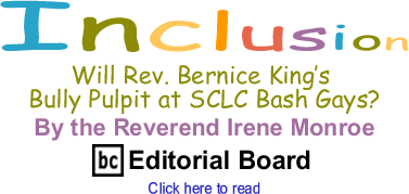 Will Rev. Bernice King’s Bully Pulpit at SCLC Bash Gays? - Inclusion - By The Reverend Irene Monroe - BlackCommentator.com Editorial Board